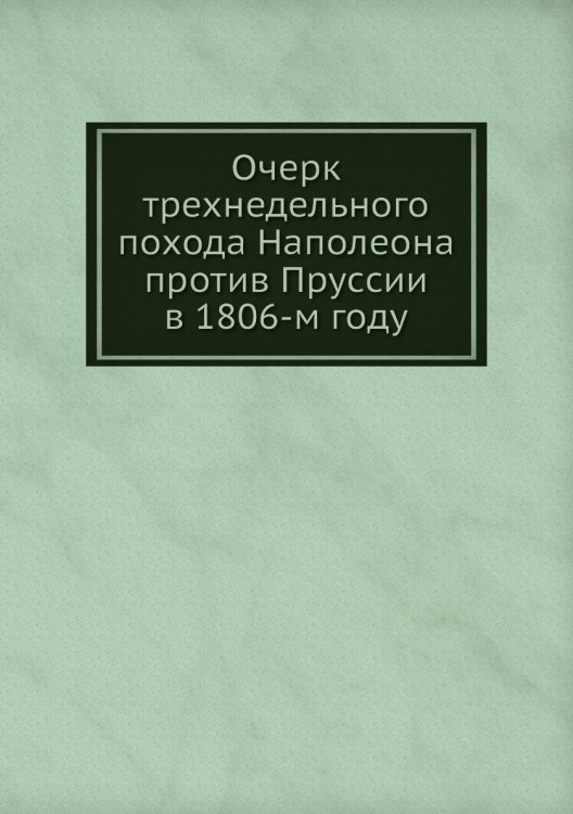 Очерк трехнедельного похода Наполеона против Пруссии в 1806-м году