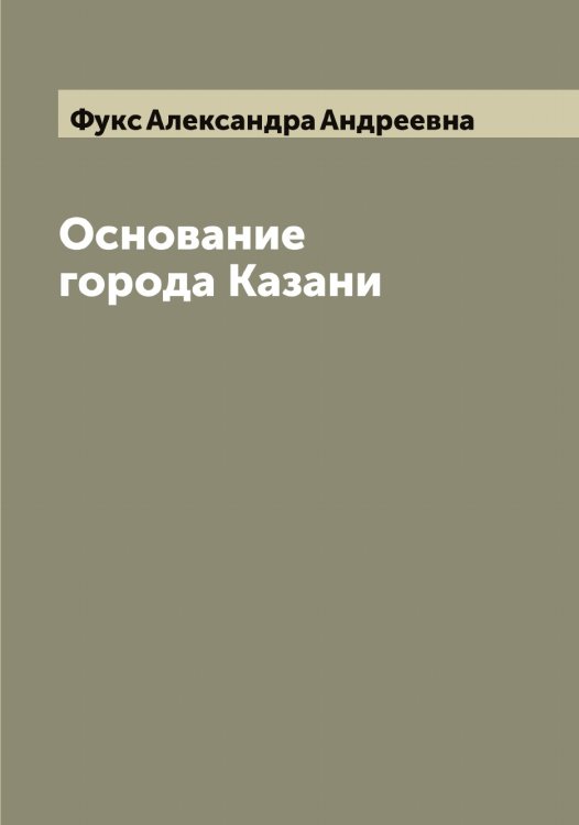 Обложка книги «Основание города Казани» — Фукс Александра Андреевна, ISBN 9785521287680