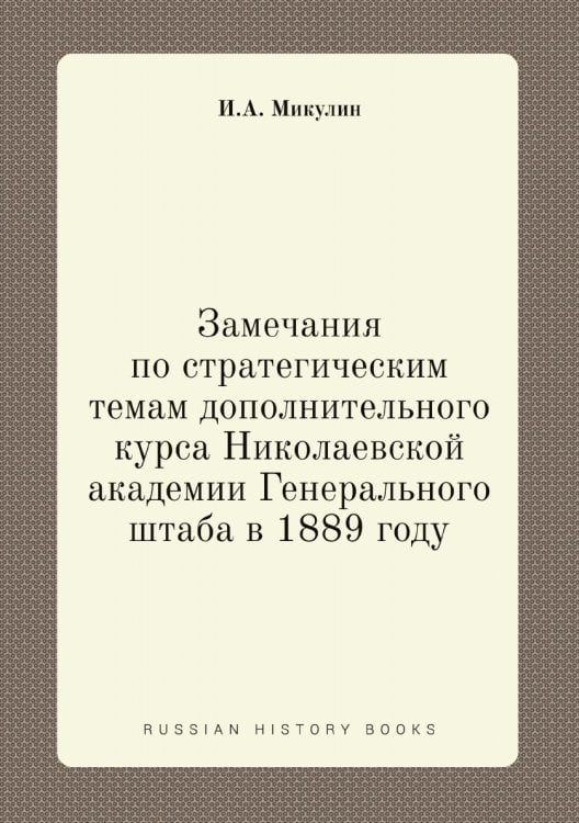 Замечания по стратегическим темам дополнительного курса Николаевской академии Генерального штаба в 1889 году