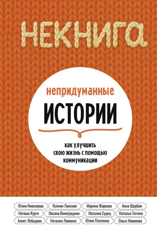 НЕкнига. Непридуманные истории Обложка книги «НЕкнига. Непридуманные истории» — Коллектив авторов, ISBN 9785001446781