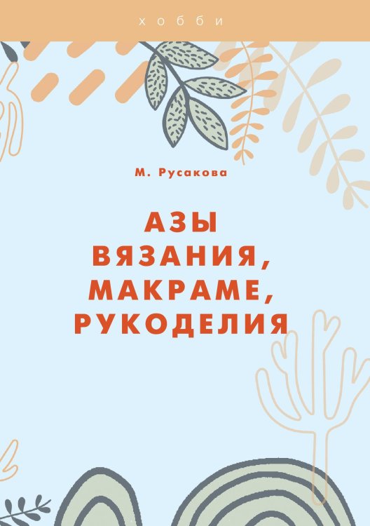 Обложка книги «Азы вязания, макраме, рукоделия» — М. Русакова, ISBN 9785521760114