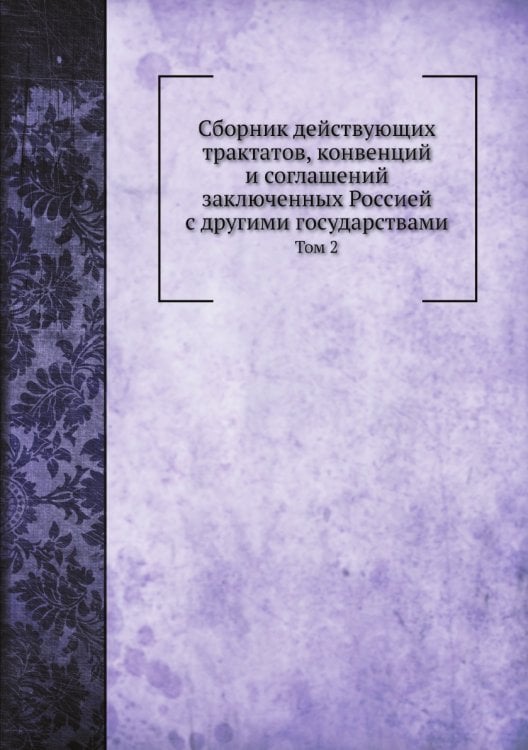 Сборник действующих трактатов, конвенций и соглашений заключенных Россией с другими государствами