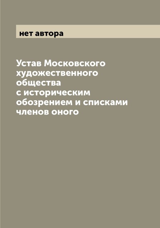 Обложка книги «Устав Московского художественного общества с историческим обозрением и списками членов оного» — нет автора, ISBN 9785519980197