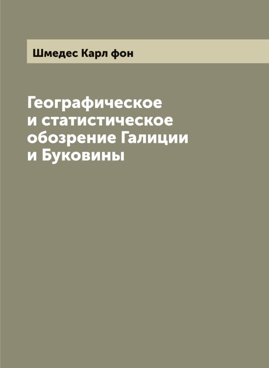 Обложка книги «Географическое и статистическое обозрение Галиции и Буковины» — Шмедес Карл фон, ISBN 9785521313587