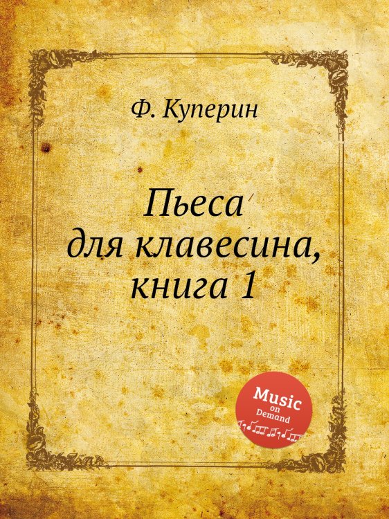 Обложка книги «Пьеса для клавесина, книга 1» — Ф. Куперин, ISBN 9785884568983