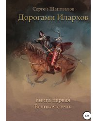 Дорогами илархов. Книга первая. Великая степь