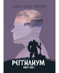 Реггилиум. Книга 1. Том 3