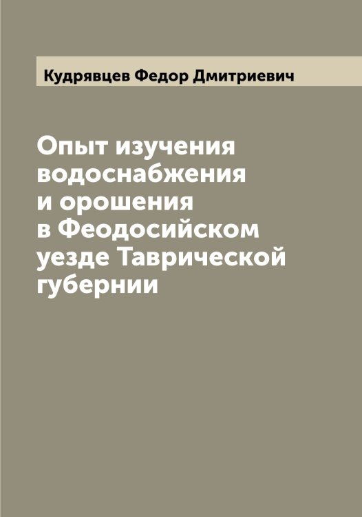 Обложка книги «Опыт изучения водоснабжения и орошения в Феодосийском уезде Таврической губернии» — Кудрявцев Федор Дмитриевич, ISBN 9785519915410