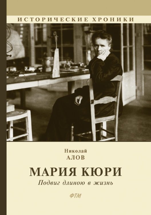 Обложка книги «Мария Кюри: Подвиг длиною в жизнь» — Н. Алов, ISBN 9785521742868