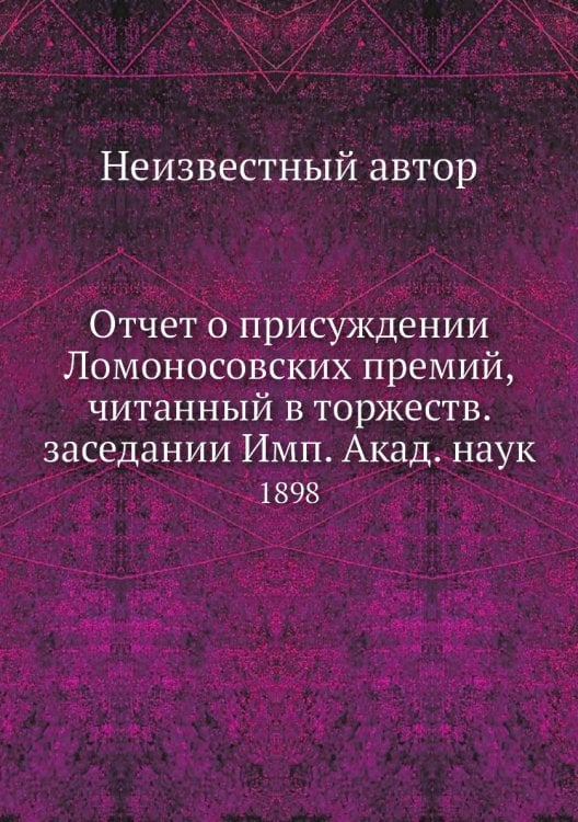 Отчет о присуждении Ломоносовских премий, читанный в торжеств. заседании Имп. Акад. наук