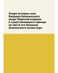 Очерк истории села Капшина Калязинского уезда Тверской епархии и существовавшего прежде на месте его Капшина Знаменского монастыря