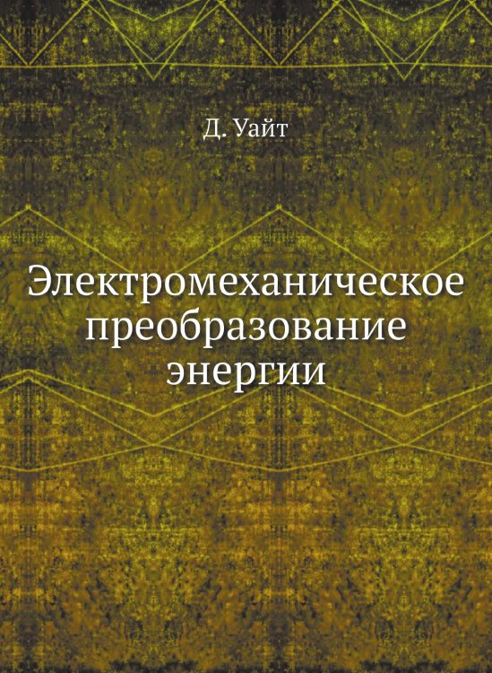 Обложка книги «Электромеханическое преобразование энергии» — Д. Уайт, ISBN 9785458349864