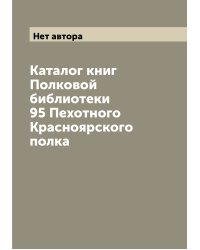 Каталог книг Полковой библиотеки 95 Пехотного Красноярского полка