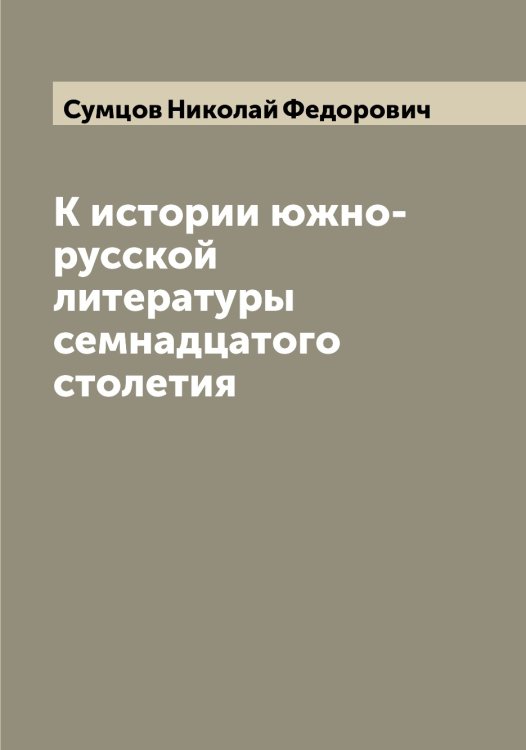 Обложка книги «К истории южно-русской литературы семнадцатого столетия» — Сумцов Николай Федорович, ISBN 9785519759199