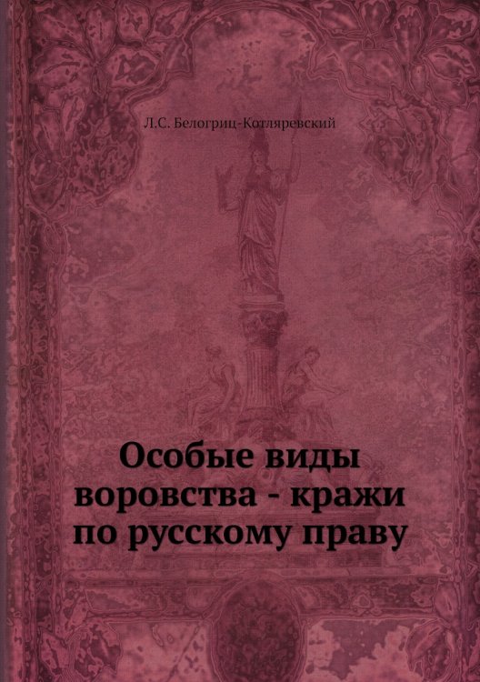 Обложка книги «Особые виды воровства - кражи по русскому праву» — Л.С. Белогриц-Котляревский, ISBN 9785518058583