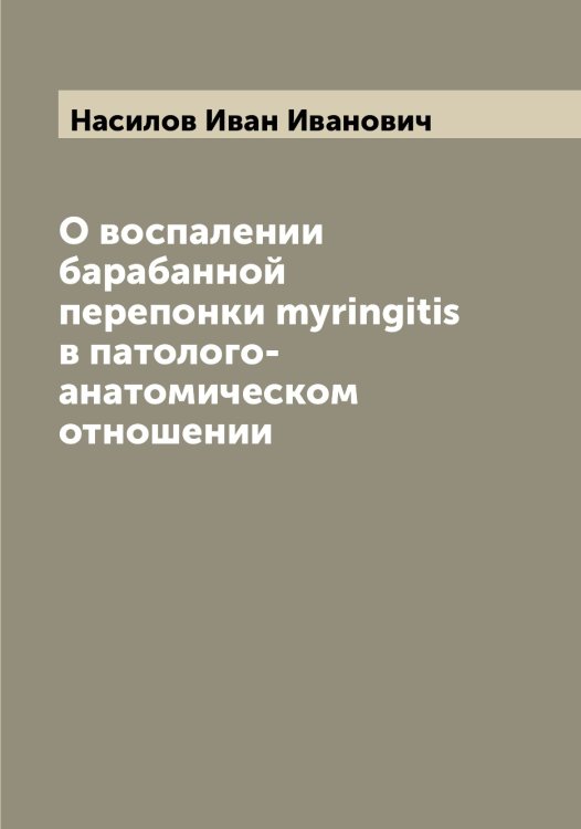 Обложка книги «О воспалении барабанной перепонки myringitis в патолого-анатомическом отношении» — Насилов Иван Иванович, ISBN 9785519986779