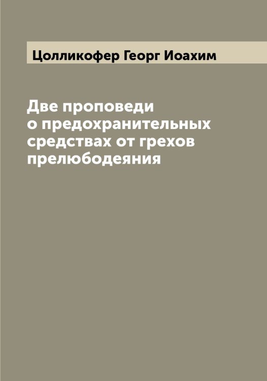 Обложка книги «Две проповеди о предохранительных средствах от грехов прелюбодеяния» — Цолликофер Георг Иоахим, ISBN 9785521296309