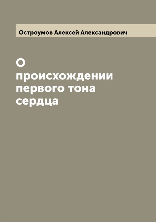 Обложка книги «О происхождении первого тона сердца» — Остроумов Алексей Александрович, ISBN 9785521268146