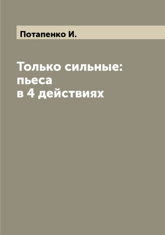 Обложка книги «Только сильные: пьеса в 4 действиях» — Потапенко И., ISBN 9785519792516