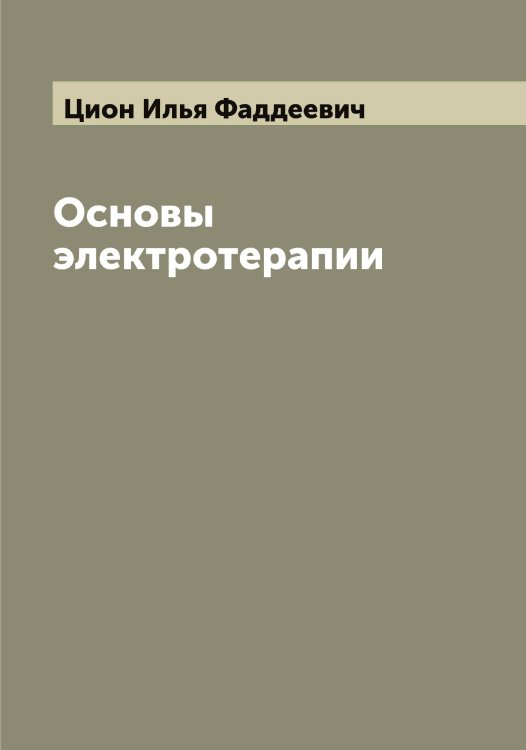 Обложка книги «Основы электротерапии» — Цион Илья Фаддеевич, ISBN 9785521296064