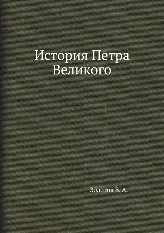 Обложка книги «История Петра Великого» — В.А. Золотов, ISBN 9785458245920
