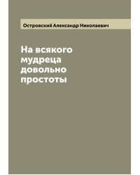 На всякого мудреца довольно простоты