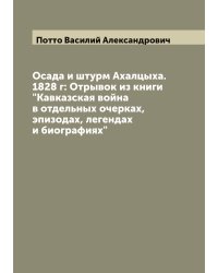 Осада и штурм Ахалцыха. 1828 г: Отрывок из книги "Кавказская война в отдельных очерках, эпизодах, легендах и биографиях"