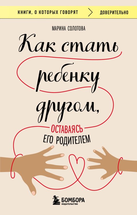 Обложка книги «Как стать ребенку другом, оставаясь его родителем» — Марина Солотова, ISBN 9785042418761