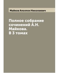 Полное собрание сочинений А.Н. Майкова. В 3 томах