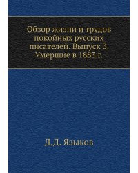 Обзор жизни и трудов покойных русских писателей. Выпуск 3. Умершие в 1883 г.