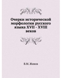 Очерки исторической морфологии русского языка XVII - XVIII веков