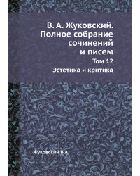 В. А. Жуковский. Полное собрание сочинений и писем. Том 12. Эстетика и критика