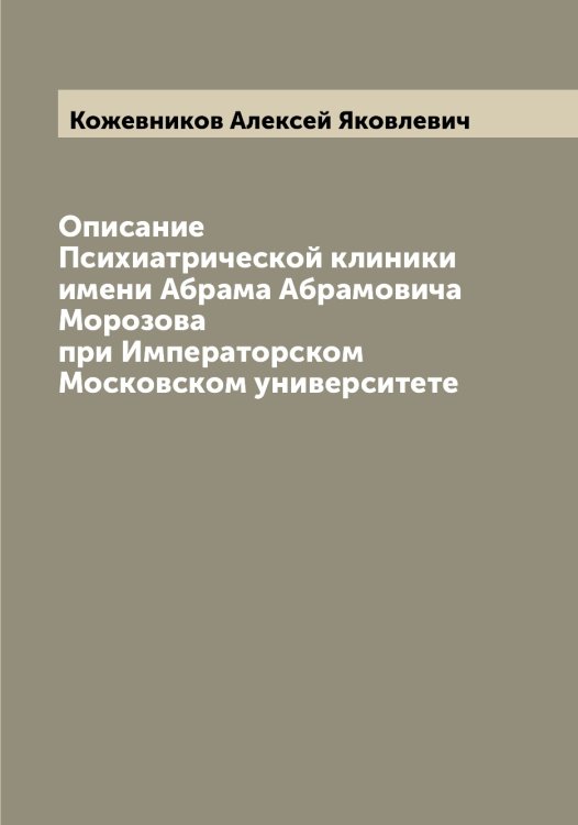 Обложка книги «Описание Психиатрической клиники имени Абрама Абрамовича Морозова при Императорском Московском университете» — Кожевников Алексей Яковлевич, ISBN 9785519896054