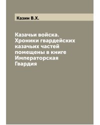 Казачьи войска. Хроники гвардейских казачьих частей помещены в книге Императорская Гвардия