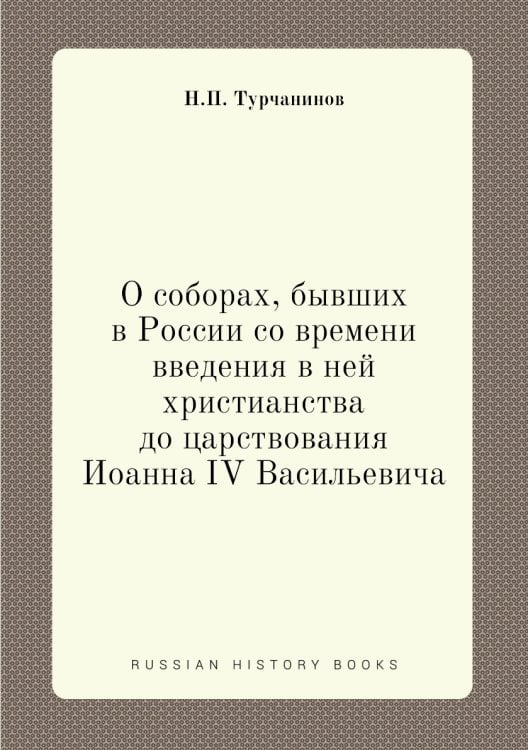 О соборах, бывших в России со времени введения в ней христианства до царствования Иоанна IV Васильевича