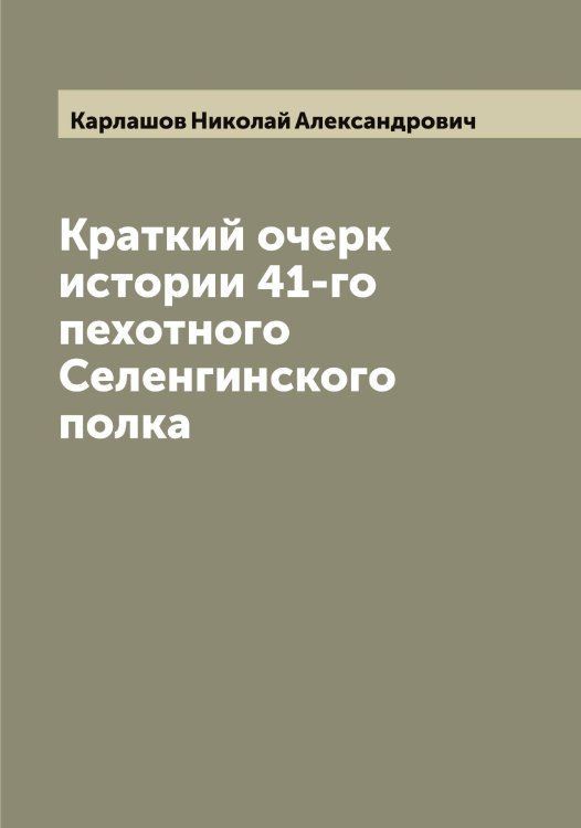 Обложка книги «Краткий очерк истории 41-го пехотного Селенгинского полка» — Карлашов Николай Александрович, ISBN 9785519884402