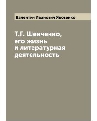 Т.Г. Шевченко, его жизнь и литературная деятельность