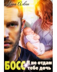 Босс. Я не отдам тебе дочь