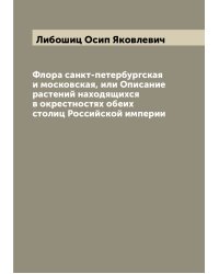 Флора санкт-петербургская и московская, или Описание растений находящихся в окрестностях обеих столиц Российской империи