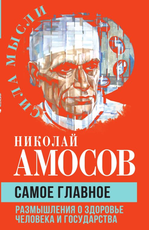 Обложка книги «Самое главное. Размышления о здоровье человека и государства» — Амосов Н.М., ISBN 9785002225743