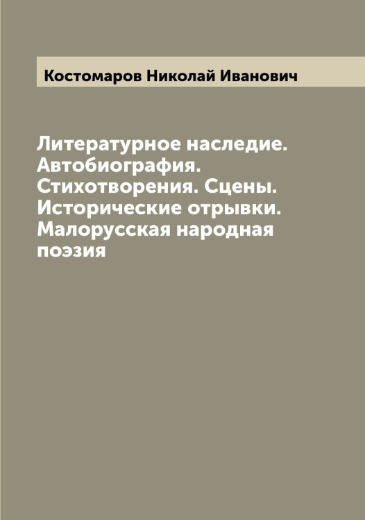 Обложка книги «Литературное наследие. Автобиография. Стихотворения. Сцены. Исторические отрывки. Малорусская народная поэзия» — Костомаров Николай Иванович, ISBN 9785519906203