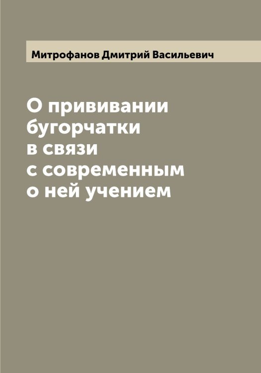 Обложка книги «О прививании бугорчатки в связи с современным о ней учением» — Митрофанов Дмитрий Васильевич, ISBN 9785519968089