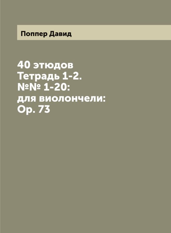 Обложка книги «40 этюдов: Тетрадь 1-2. №№ 1-20:  для виолончели: Ор. 73» — Поппер Давид, ISBN 9785519791472