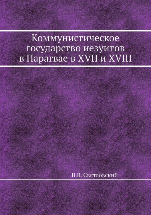 Коммунистическое государство иезуитов в Парагвае в XVII и XVIII ст. Коммунистическое государство иезуитов в Парагвае в XVII и XVIII ст.