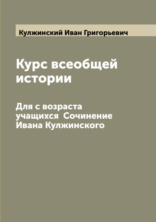 Обложка книги «Курс всеобщей истории» — Кулжинский Иван Григорьевич, ISBN 9785519917131