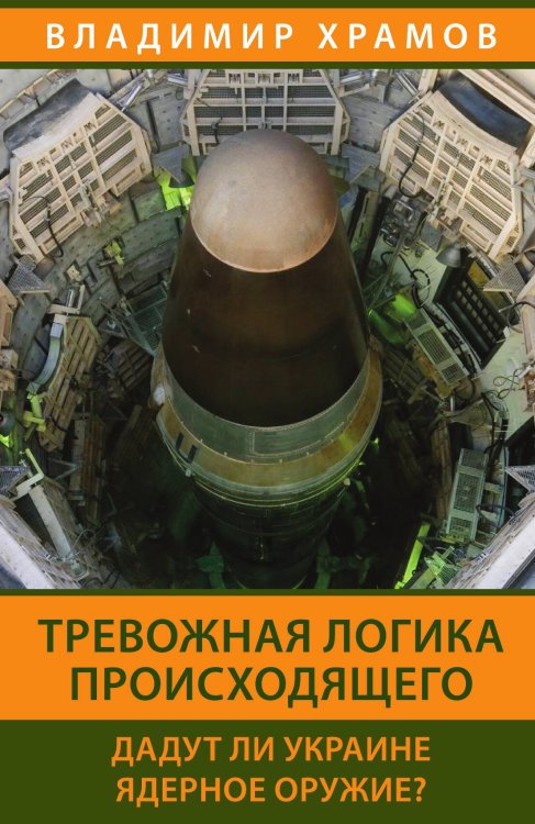 Тревожная логика происходящего. Дадут ли Украине ядерное оружие? Обложка книги «Тревожная логика происходящего. Дадут ли Украине ядерное оружие?» — Храмов Владимир, ISBN 9785002691456