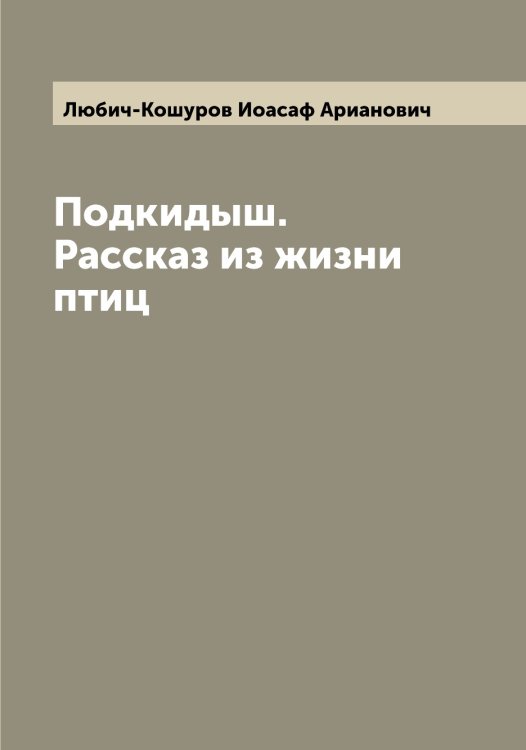 Обложка книги «Подкидыш. Рассказ из жизни птиц» — Любич-Кошуров Иоасаф Арианович, ISBN 9785519943635