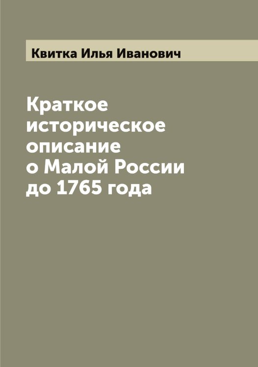 Обложка книги «Краткое историческое описание о Малой России до 1765 года» — Квитка Илья Иванович, ISBN 9785519887823