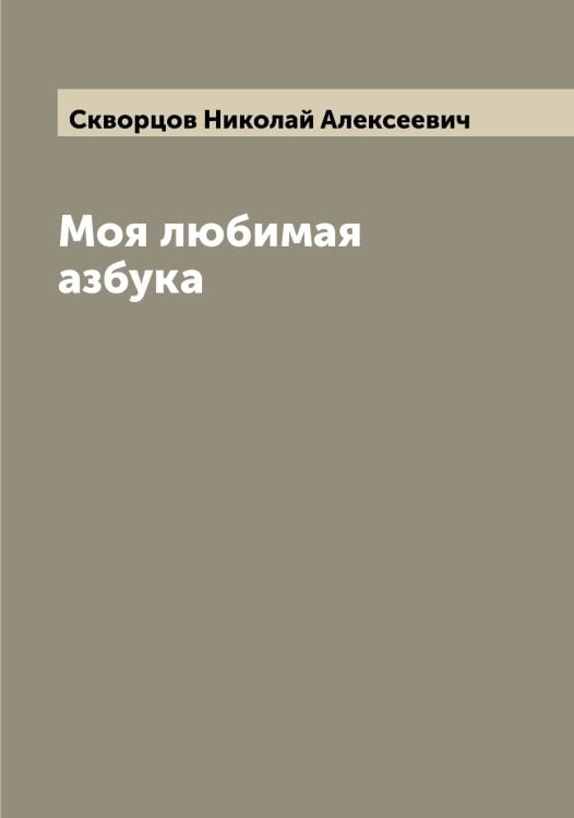 Обложка книги «Моя любимая азбука» — Скворцов Николай Алексеевич, ISBN 9785519737982