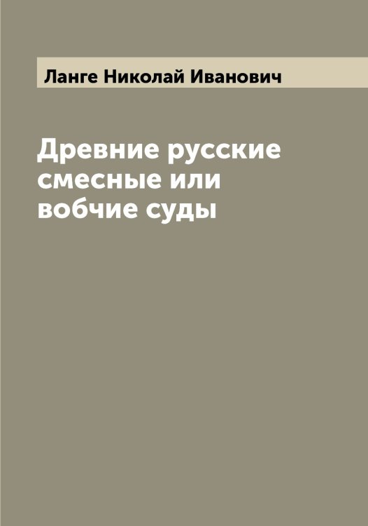 Обложка книги «Древние русские смесные или вобчие суды» — Ланге Николай Иванович, ISBN 9785519924238